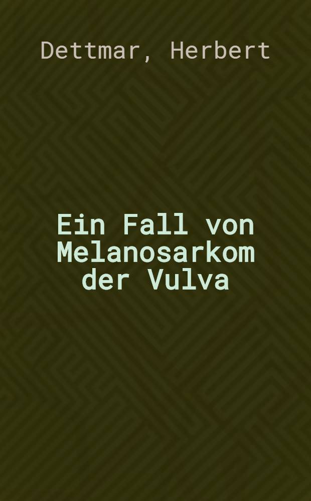 ... Ein Fall von Melanosarkom der Vulva : Inaug.-Diss. ... der Martin-Luther-Universität Halle-Wittenberg
