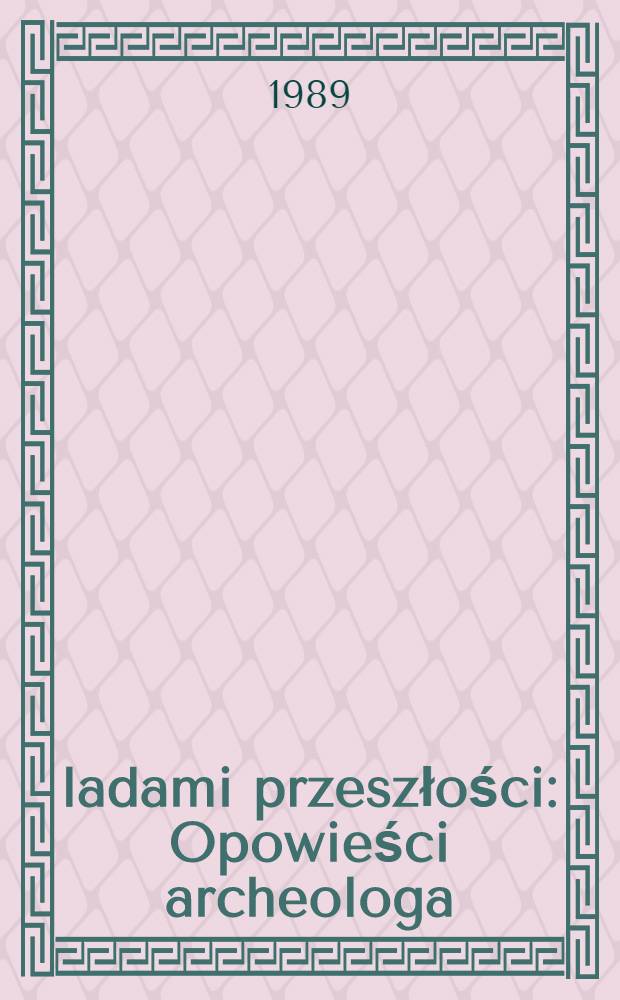Śladami przeszłości : Opowieści archeologa