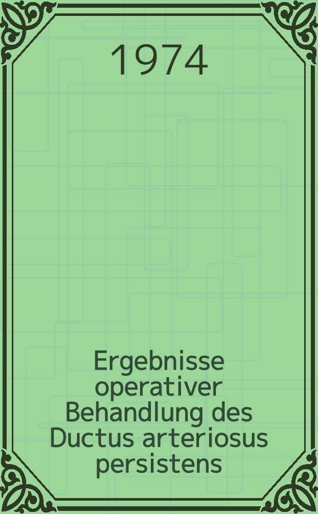 Ergebnisse operativer Behandlung des Ductus arteriosus persistens : Ein Vergleich verschiedener Operationsmethoden : Inaug.-Diss. ... der Med. Fak. der ... Univ. zu Tübingen