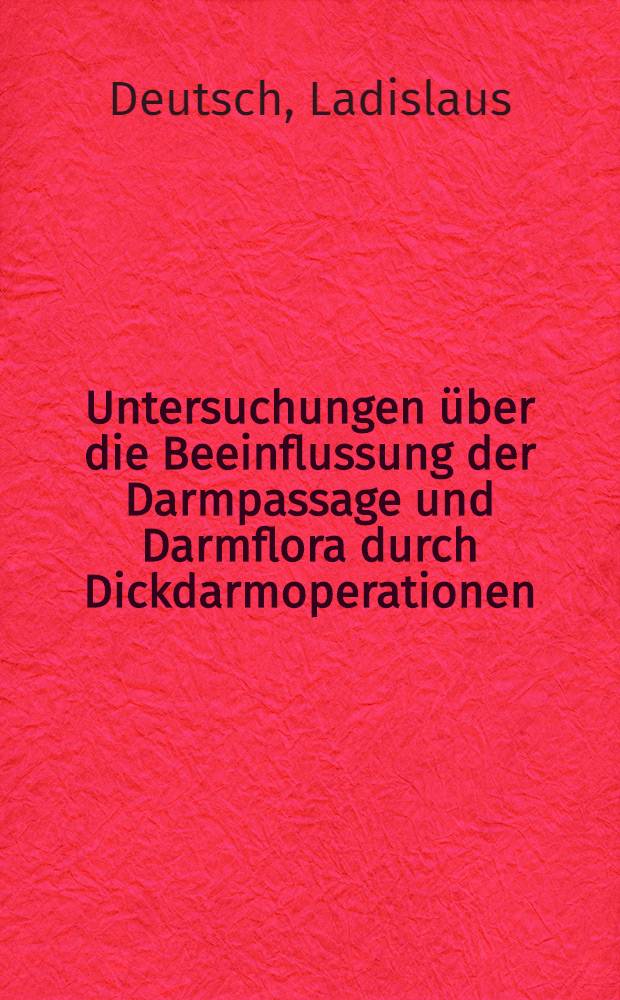 Untersuchungen über die Beeinflussung der Darmpassage und Darmflora durch Dickdarmoperationen : Inaug. Diss. verfasst und der..