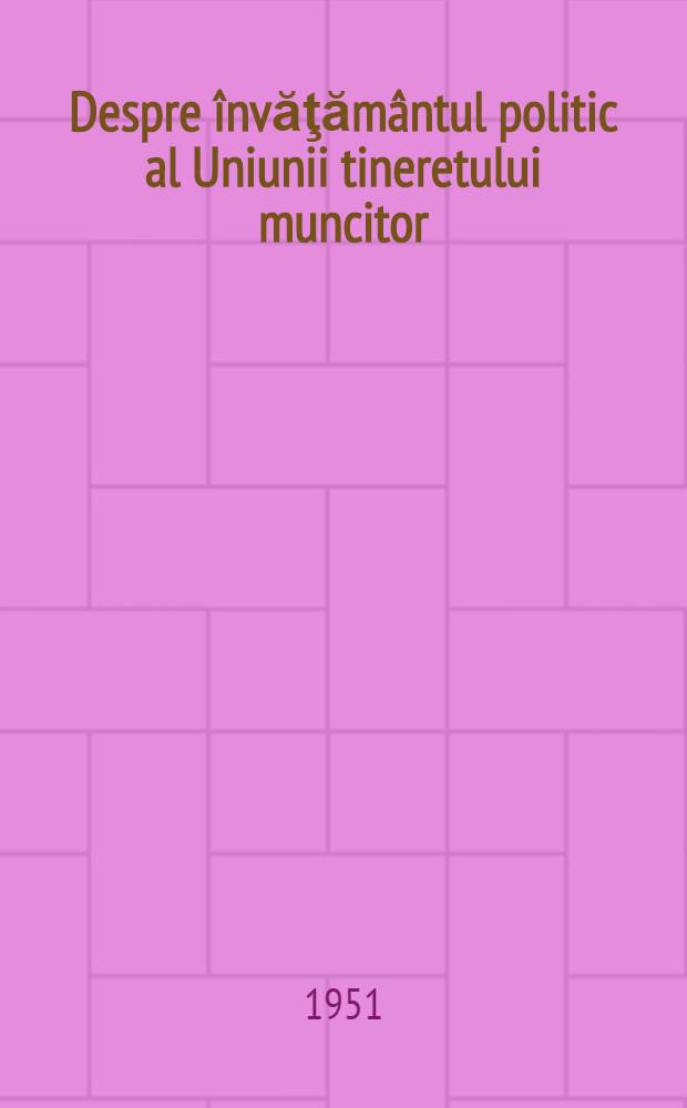 Despre învăţământul politic al Uniunii tineretului muncitor