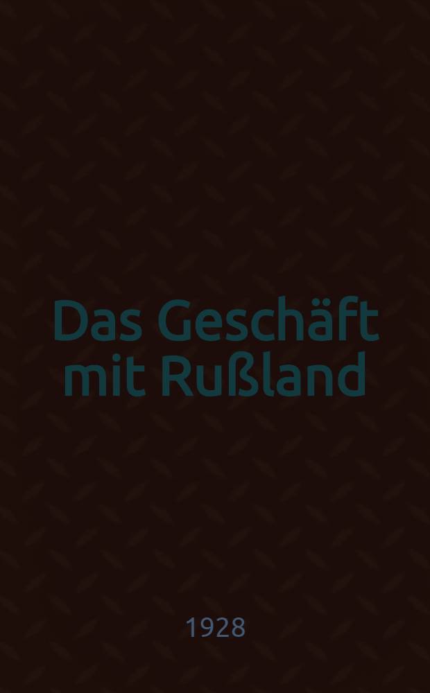 Das Gesch&auml;ft mit Ru&szlig;land : Ein praktischer Wegweiser f&uuml;r die Kaufmannschaft