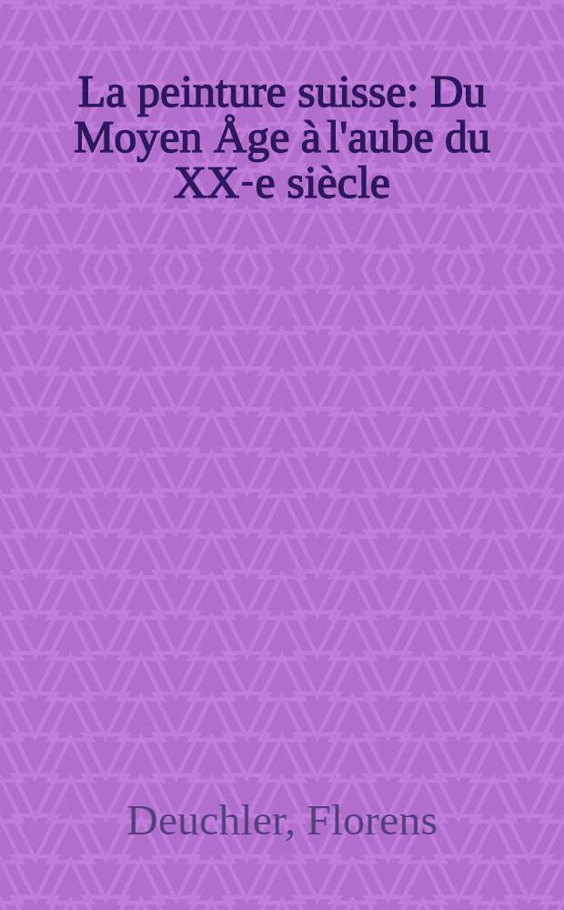 La peinture suisse : Du Moyen Åge à l'aube du XX-e siècle