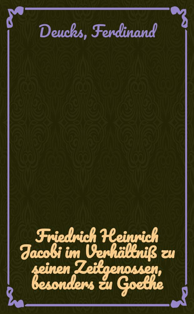 Friedrich Heinrich Jacobi im Verhältniß zu seinen Zeitgenossen, besonders zu Goethe : Ein Beitrag zur Entwickelungsgeschichte der neuern deutschen Literatur