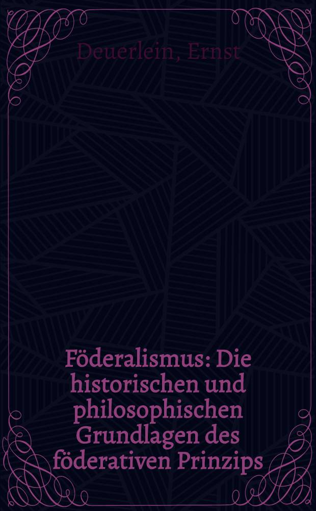 Föderalismus : Die historischen und philosophischen Grundlagen des föderativen Prinzips