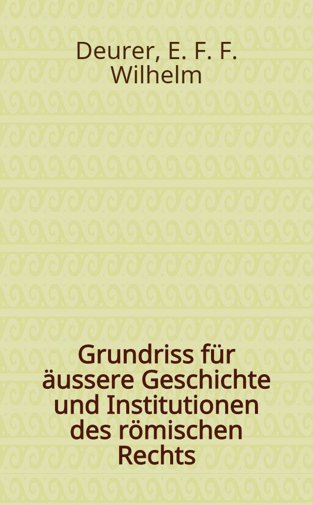 Grundriss f&uuml;r &auml;ussere Geschichte und Institutionen des r&ouml;mischen Rechts