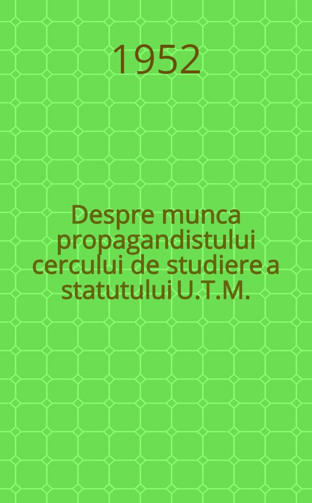 Despre munca propagandistului cercului de studiere a statutului U.T.M.