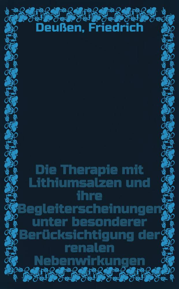 Die Therapie mit Lithiumsalzen und ihre Begleiterscheinungen unter besonderer Ber&uuml;cksichtigung der renalen Nebenwirkungen : Inaug.-Diss