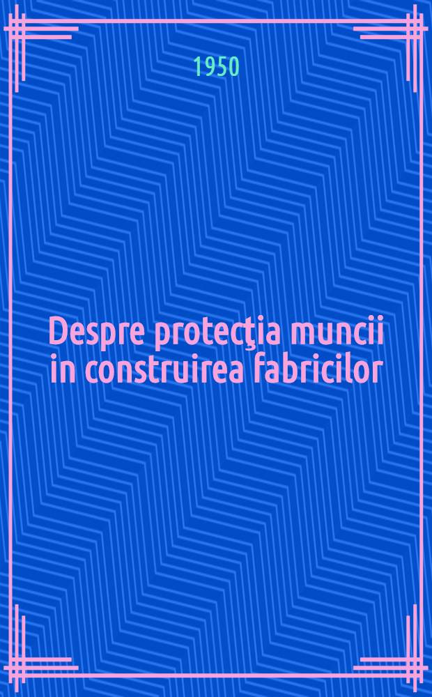 Despre protecţia muncii in construirea fabricilor