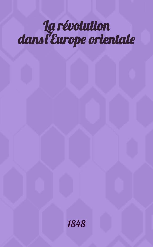 La révolution dans l'Europe orientale : Les Roumains, le Protectorat russe et la Turquie