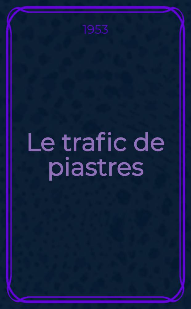 Le trafic de piastres : Avec des documents photocopies