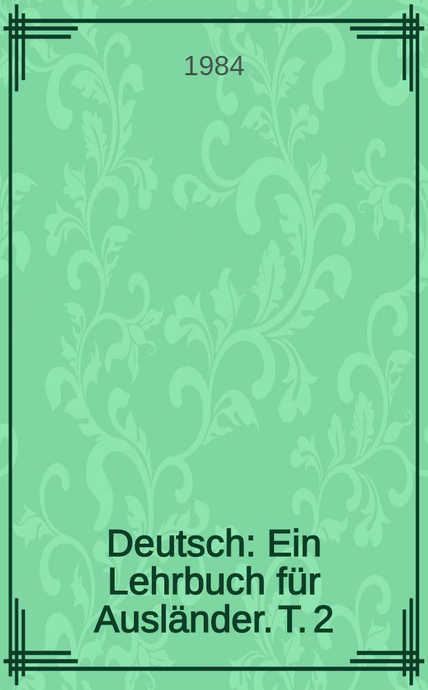 Deutsch : Ein Lehrbuch für Ausländer. T. 2