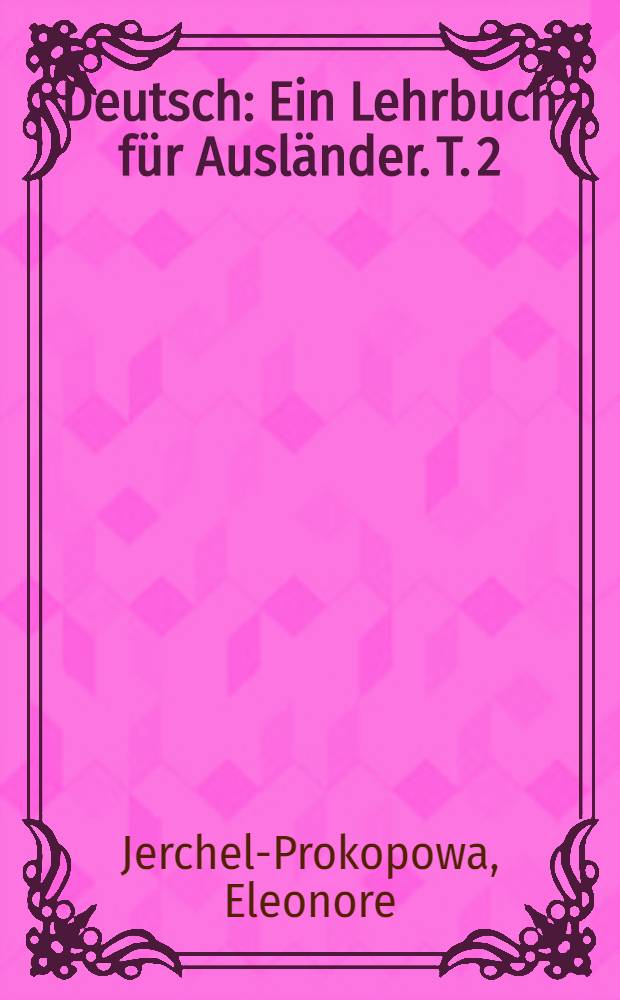 Deutsch : Ein Lehrbuch für Ausländer. T. 2 : [Von einem]