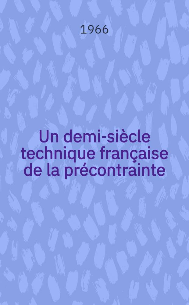 Un demi-siècle technique française de la précontrainte : [Recueil]. T. 1