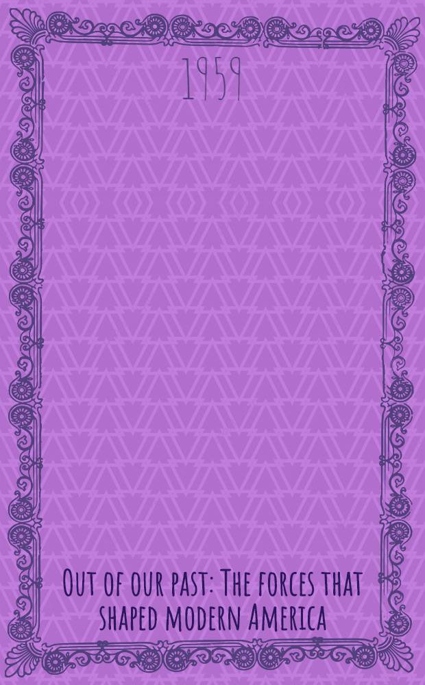 Out of our past : The forces that shaped modern America