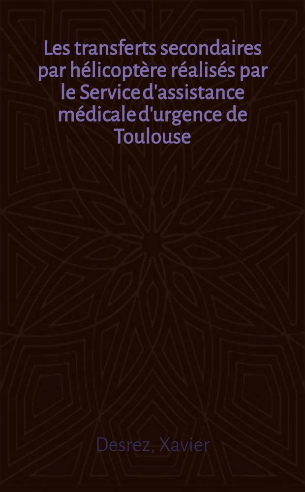 Les transferts secondaires par hélicoptère réalisés par le Service d'assistance médicale d'urgence de Toulouse : Dépouillement statist. automatisé des dossiers médicaux corresp. depuis 1968 : Thèse ..