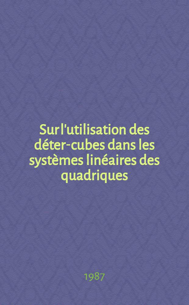 Sur l'utilisation des d&eacute;ter-cubes dans les syst&egrave;mes lin&eacute;aires des quadriques