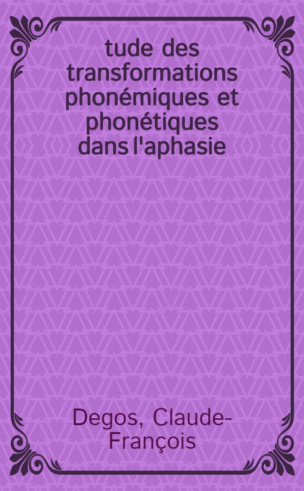 Étude des transformations phonémiques et phonétiques dans l'aphasie : Essai de comparaison entre le jargon phonémique et le syndrome de désintégration phonétique : Thèse ..