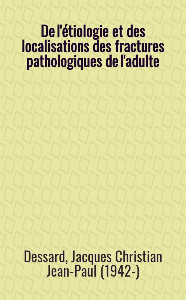 De l'étiologie et des localisations des fractures pathologiques de l'adulte : Thèse ..