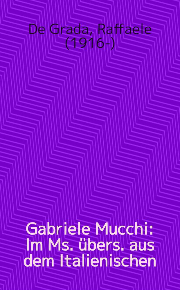 Gabriele Mucchi : Im Ms. übers. aus dem Italienischen