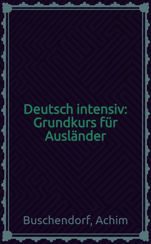 Deutsch intensiv : Grundkurs für Ausländer : Lehrbuch