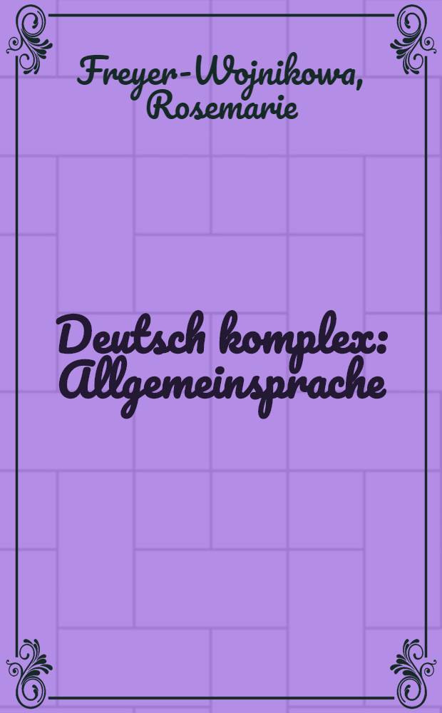 Deutsch komplex : Allgemeinsprache : Aufbaukurs Studienvorbereitung f&uuml;r Ausl&auml;nder
