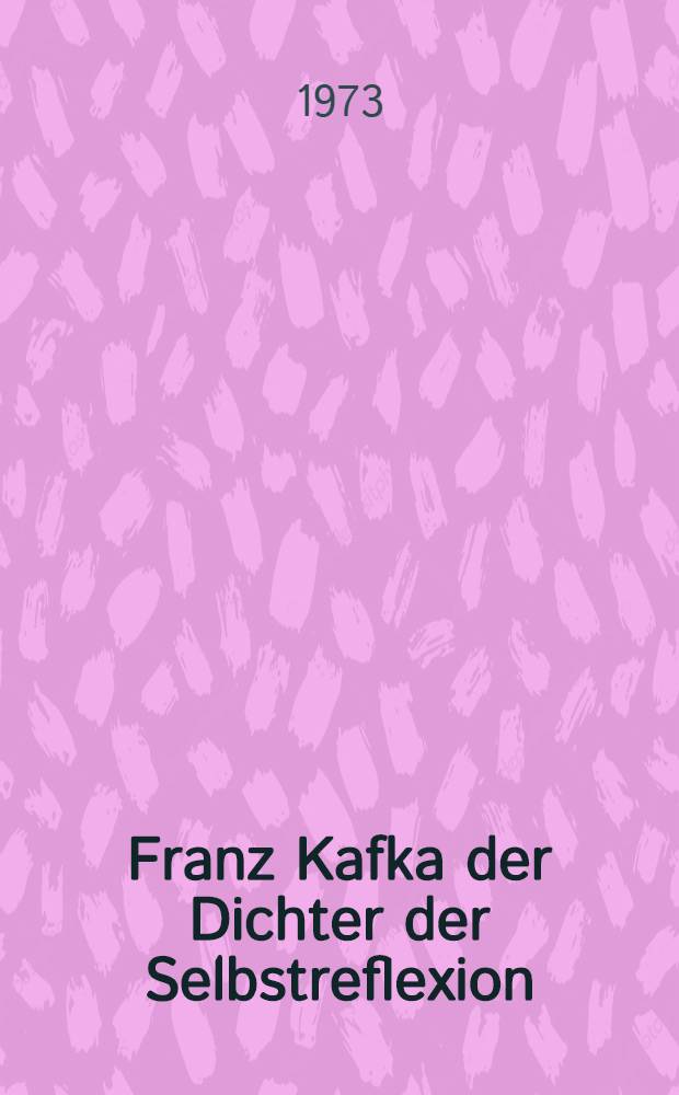 Franz Kafka der Dichter der Selbstreflexion : Ein Neuansatz zum Verstehen der Dichtung Kafkas : Dargestellt an der Erzählung "Das Urteil"