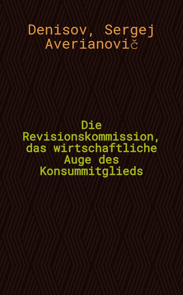 ... Die Revisionskommission, das wirtschaftliche Auge des Konsummitglieds : Aus dem russischen