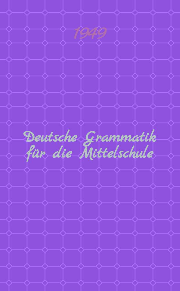 Deutsche Grammatik f&uuml;r die Mittelschule