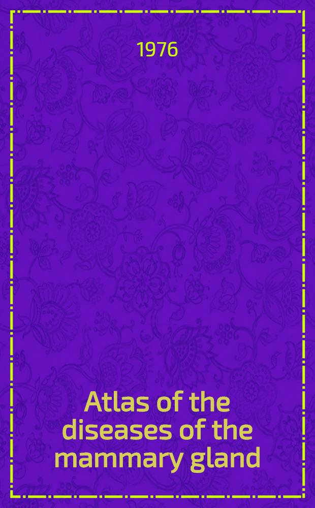 Atlas of the diseases of the mammary gland = Atlas der Brustdrüsenerkrankungen
