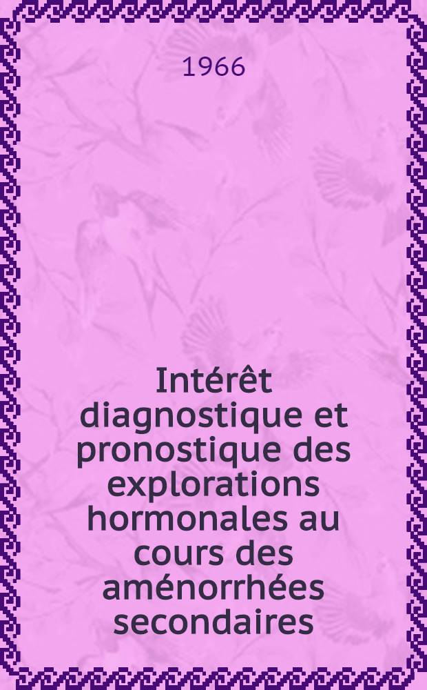 Intérêt diagnostique et pronostique des explorations hormonales au cours des aménorrhées secondaires : Thèse ..
