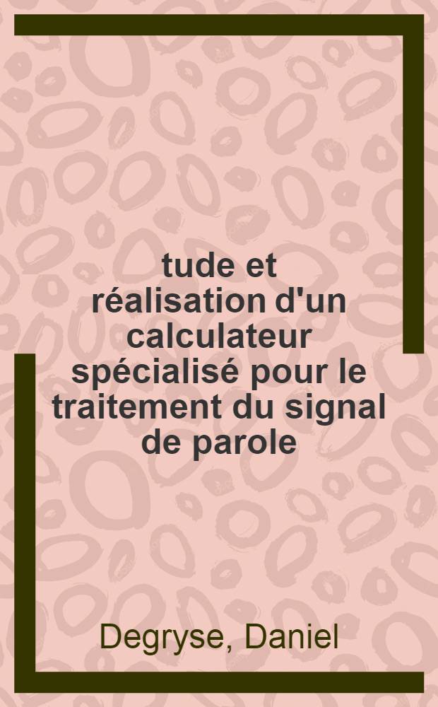 Étude et réalisation d'un calculateur spécialisé pour le traitement du signal de parole : Thèse
