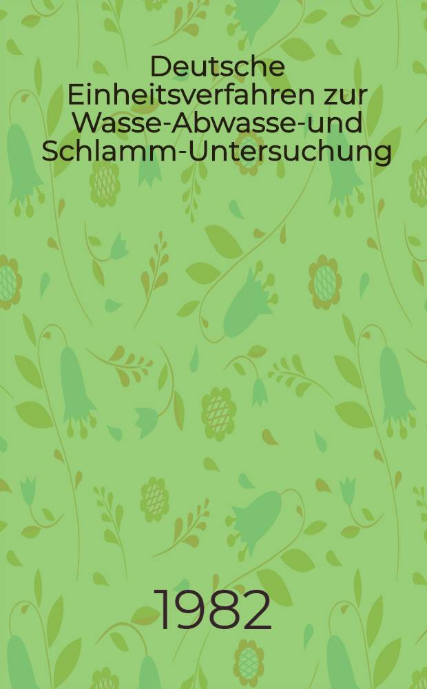 Deutsche Einheitsverfahren zur Wasser- Abwasser- und Schlamm-Untersuchung: Phys., chem., biol. u. bakteriologische Verfahren. Letzte Erg. 1982 durch Lfg. 11