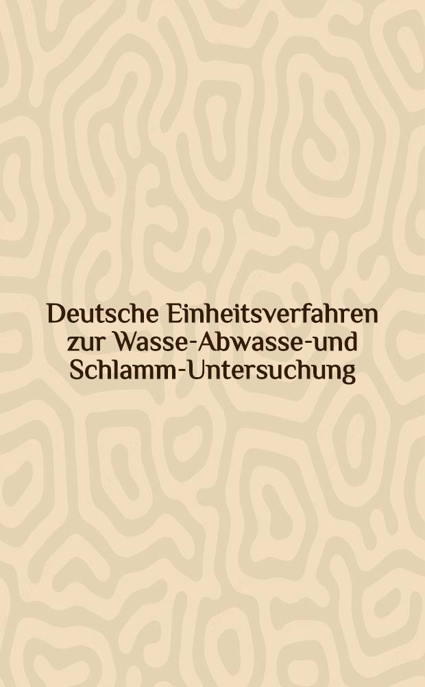 Deutsche Einheitsverfahren zur Wasser- Abwasser- und Schlamm-Untersuchung: Phys., chem., biol. u. bakteriologische Verfahren: Letzte Erg. 1989 durch Lfg. 21. Bd. 1