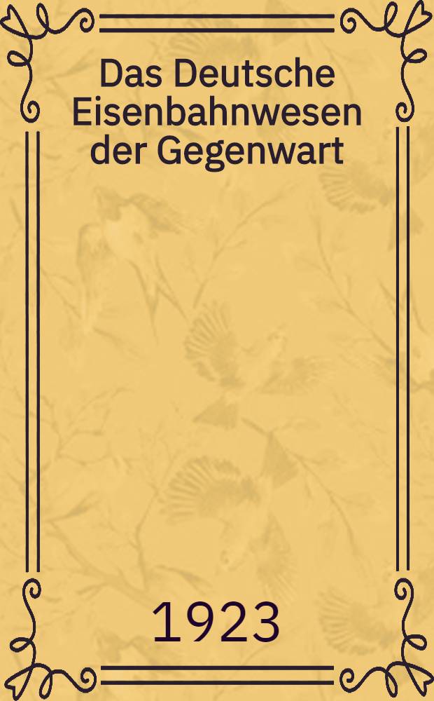 Das Deutsche Eisenbahnwesen der Gegenwart : Bd. 1-2