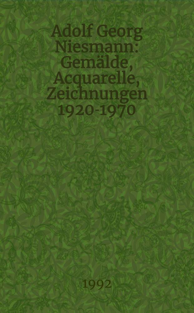 Adolf Georg Niesmann : Gem&auml;lde, Acquarelle, Zeichnungen 1920-1970