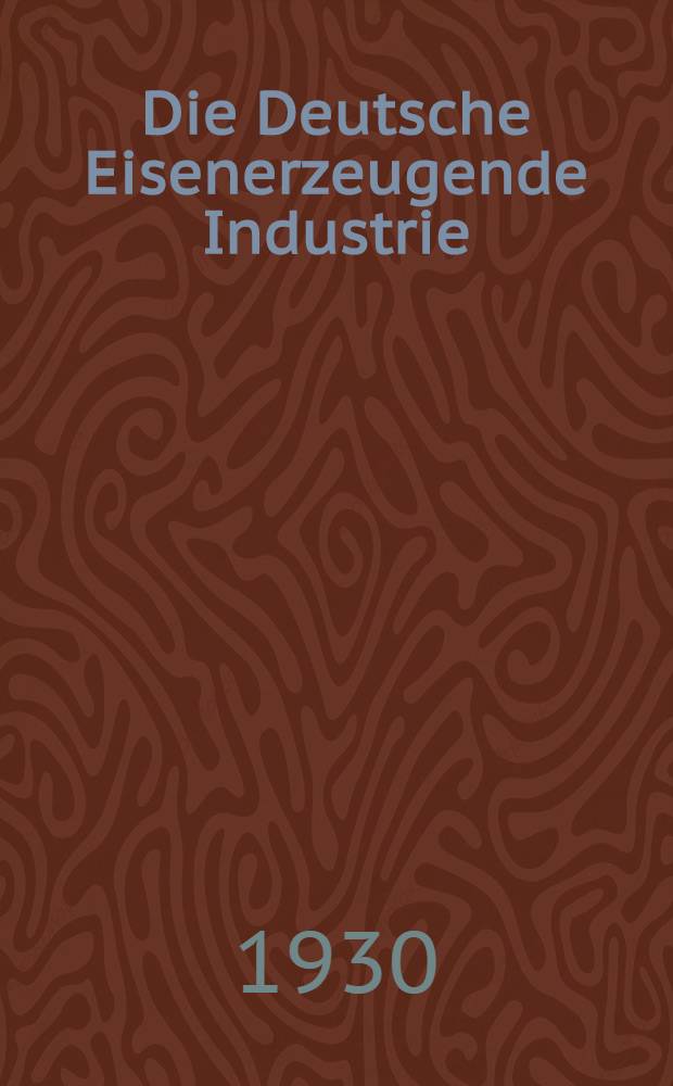 Die Deutsche Eisenerzeugende Industrie
