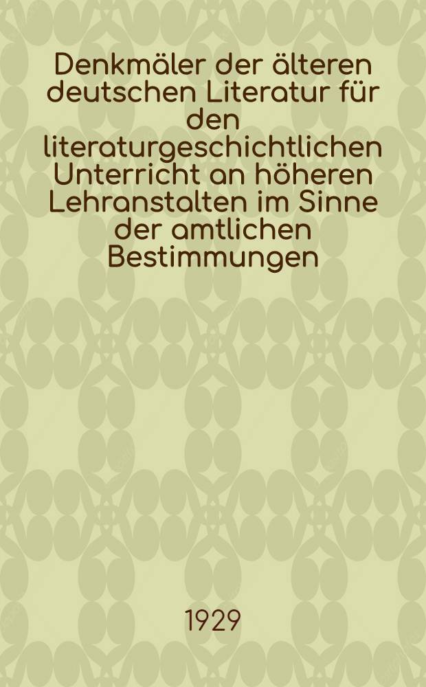 Denkmäler der älteren deutschen Literatur für den literaturgeschichtlichen Unterricht an höheren Lehranstalten im Sinne der amtlichen Bestimmungen