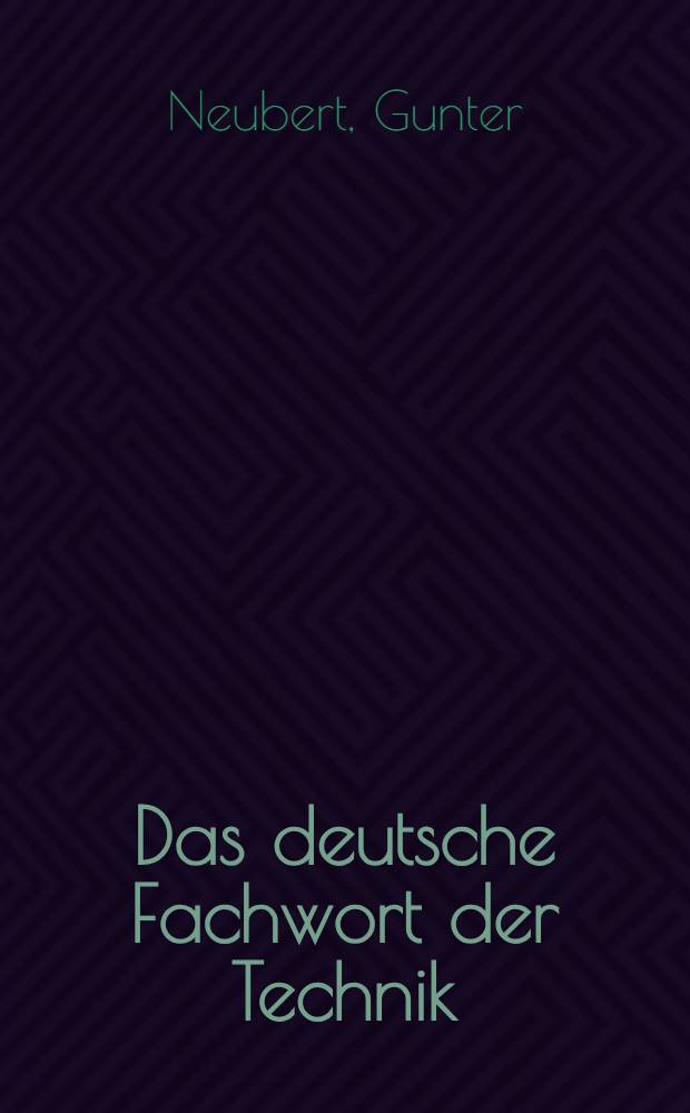 Das deutsche Fachwort der Technik : Bildungselemente u. Muster. Samml. u. Ratgeber f&uuml;r die Sprachpraxis
