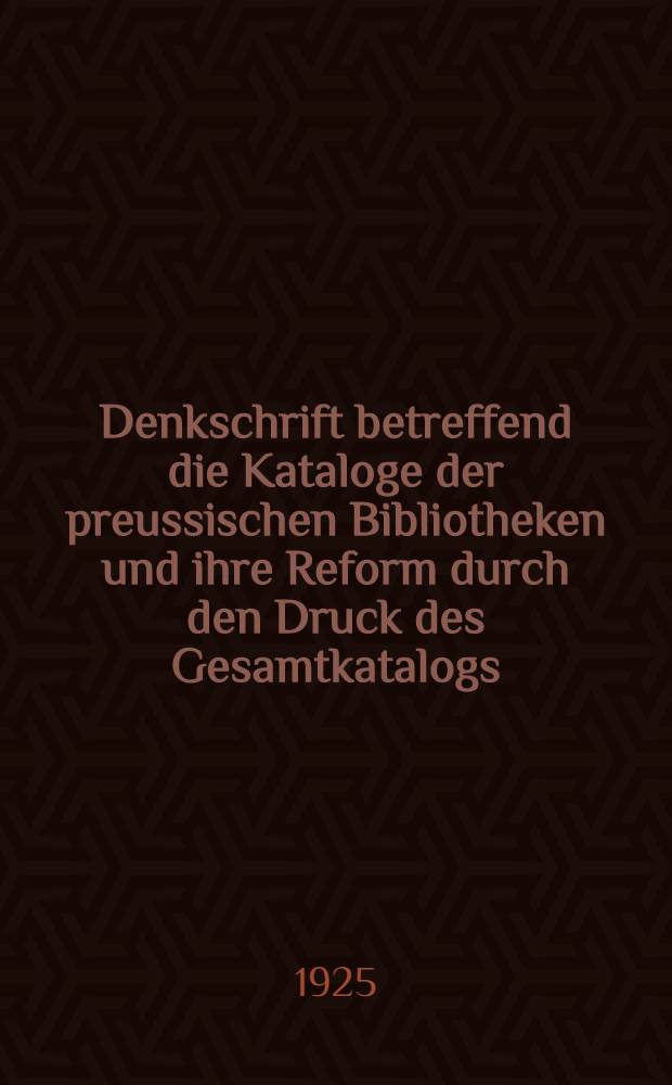 Denkschrift betreffend die Kataloge der preussischen Bibliotheken und ihre Reform durch den Druck des Gesamtkatalogs