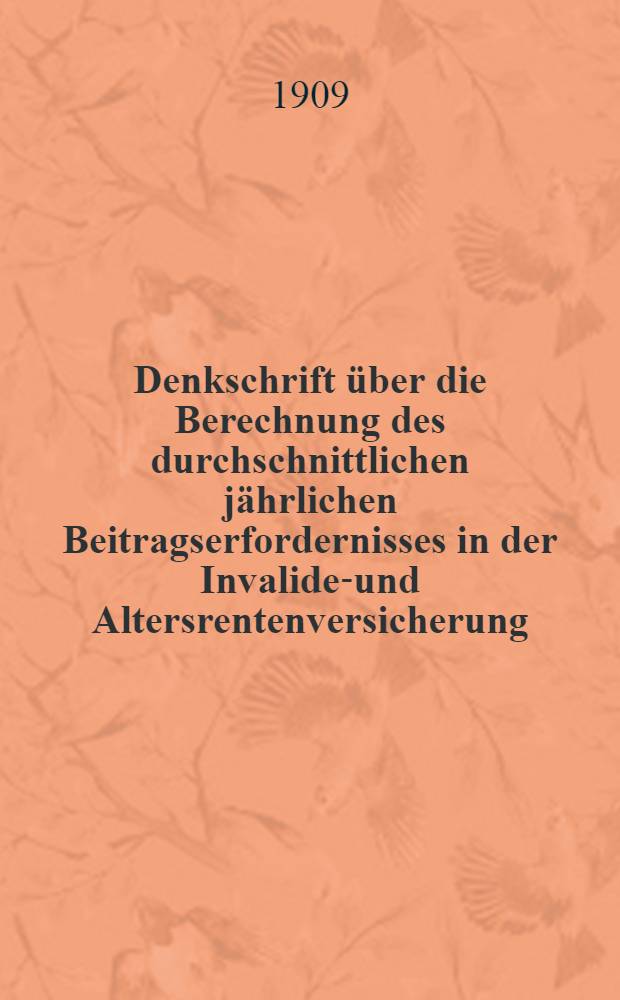 Denkschrift über die Berechnung des durchschnittlichen jährlichen Beitragserfordernisses in der Invaliden- und Altersrentenversicherung