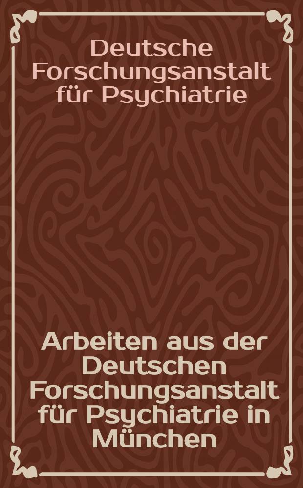 Arbeiten aus der Deutschen Forschungsanstalt für Psychiatrie in München (Kaiser Wilhelm-Institut). Bd. 34