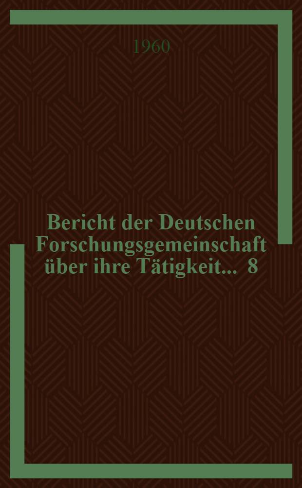 Bericht der Deutschen Forschungsgemeinschaft &uuml;ber ihre T&auml;tigkeit ... [8] : Bericht der Deutschen Forschungsgemeinschaft &uuml;ber ihre T&auml;tigkeit vom 1. April 1959 bis zum 31. M&auml;rz 1960