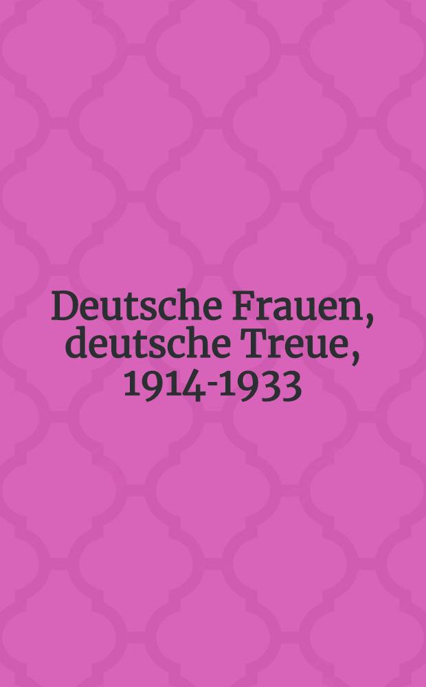 Deutsche Frauen, deutsche Treue, 1914-1933 : Ein Ehrenbuch der dt. Frau