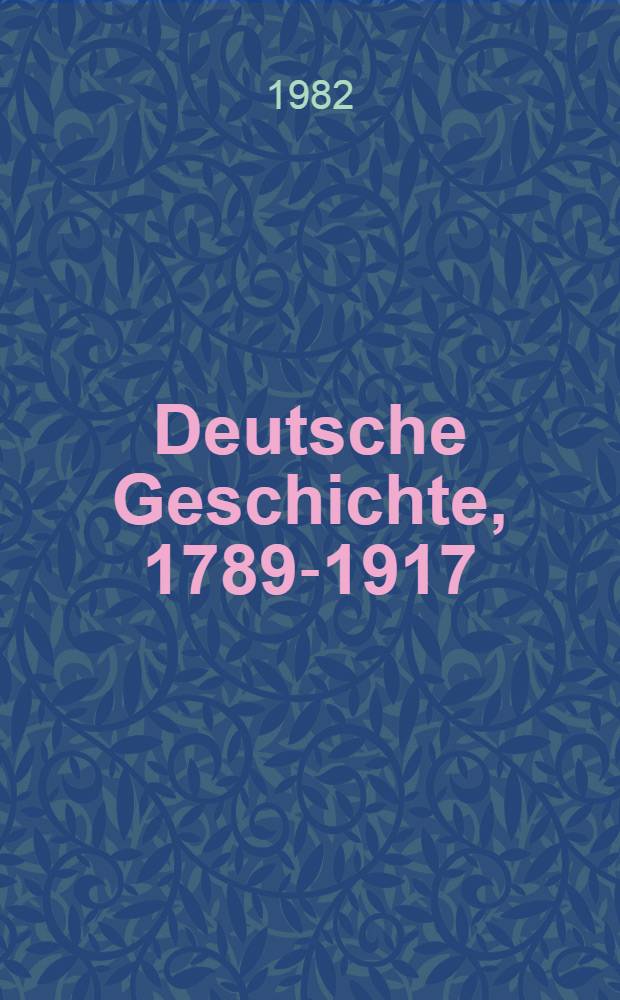 Deutsche Geschichte, 1789-1917 : Katalog der Ausst., Museum f&uuml;r dt. Geschichte, Berlin