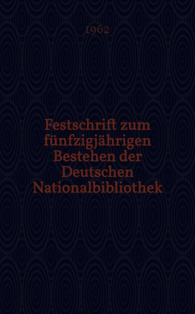 Festschrift zum f&uuml;nfzigj&auml;hrigen Bestehen der Deutschen Nationalbibliothek