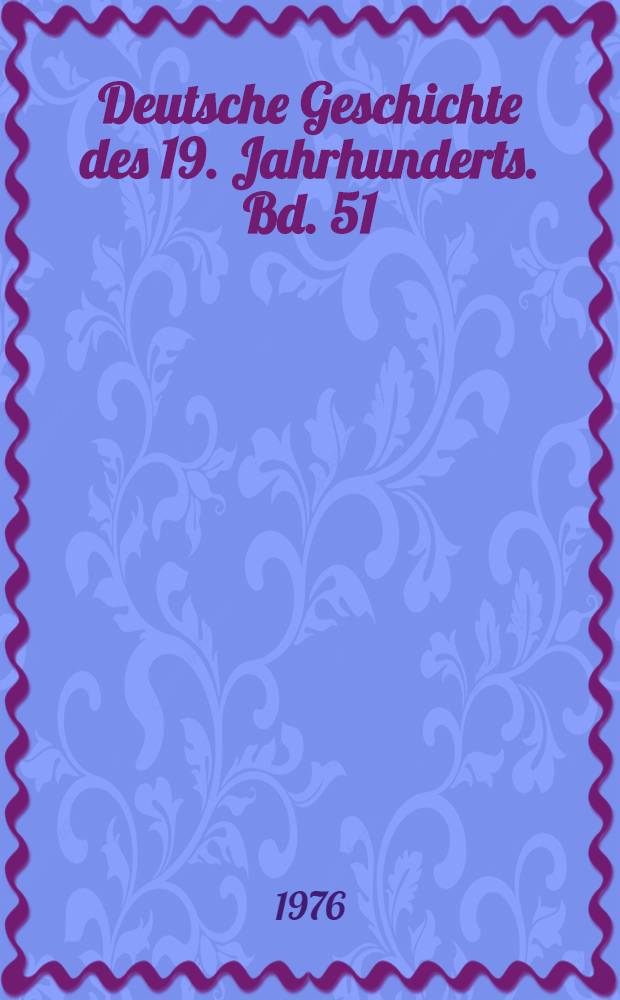 Deutsche Geschichte des 19. Jahrhunderts. Bd. 51 : Botschafter Paul Graf von Hatzfeldt: Nachgelassene Papiere, 1838-1901