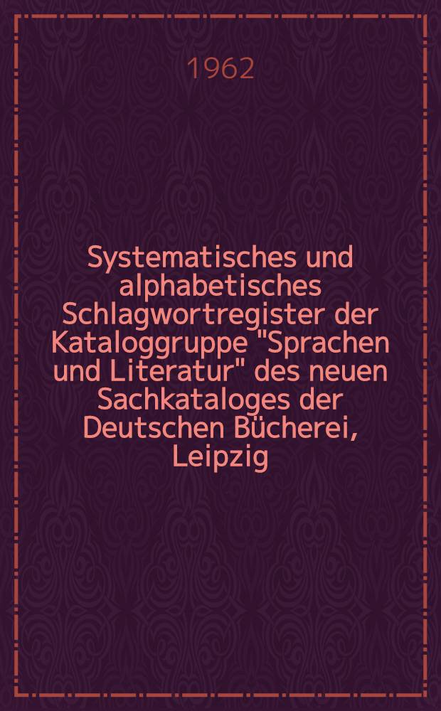 Systematisches und alphabetisches Schlagwortregister der Kataloggruppe "Sprachen und Literatur" des neuen Sachkataloges der Deutschen Bücherei, Leipzig