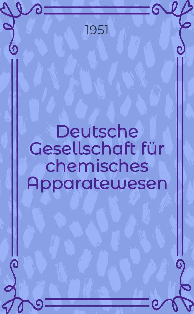 Deutsche Gesellschaft für chemisches Apparatewesen : Frankfurt a. M. DECHEMA - Monographien. Bd. 19 : 18 Vorträge über Betriebstechnik und Betriebsverfahren, gehalten auf der DECHEMA-Hauptversamml. 1950 in Frankfurt a. M.