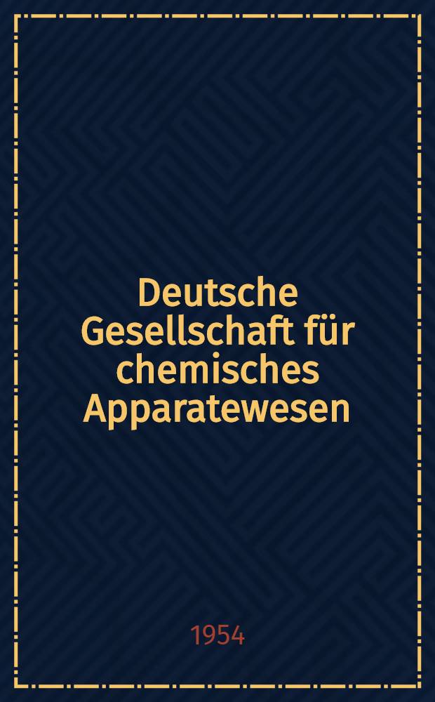 Deutsche Gesellschaft für chemisches Apparatewesen : Frankfurt a. M. DECHEMA - Monographien. Bd. 23 : Apparatebau und chemische Technik